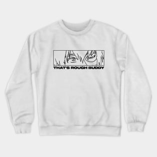 Thats rough buddy Crewneck Sweatshirt